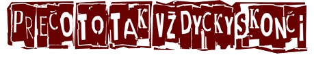 Preco To Tak Vzdyck Skonci